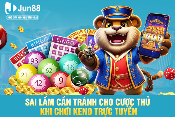 Sai lầm cần tránh cho cược thủ khi chơi keno trực tuyến