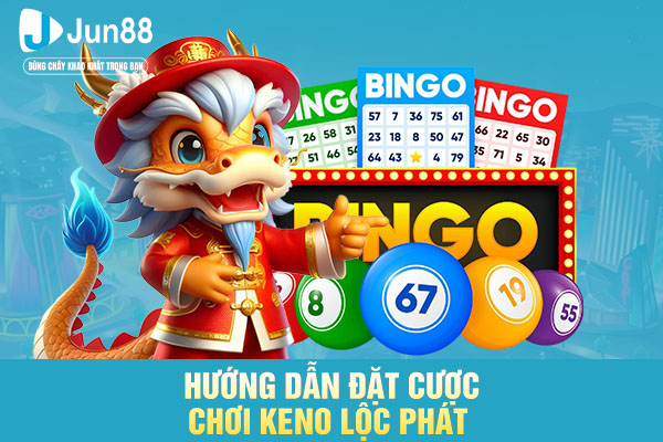 Hướng dẫn đặt cược chơi keno lộc phát 
