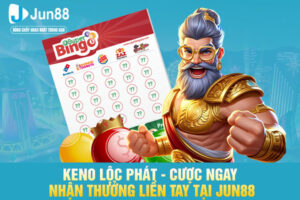 Keno Lộc Phát - Cược Ngay Nhận Thưởng Liền Tay Tại JUN88