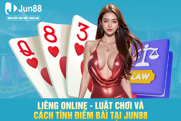 Liêng Online - Luật Chơi Và Cách Tính Điểm Bài Tại JUN88