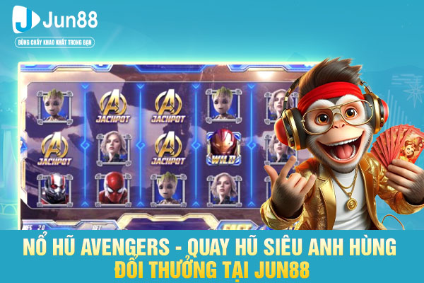 Nổ hũ Avengers - Quay Hũ Siêu Anh Hùng Đổi Thưởng Tại JUN88