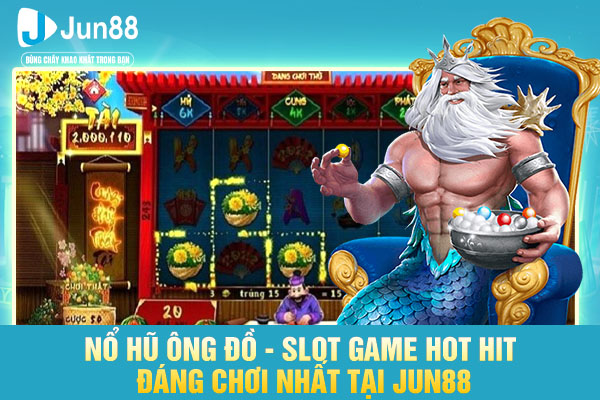 Nổ Hũ Ông Đồ - Slot Game Hot Hit Đáng Chơi Nhất Tại JUN88