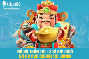 Nổ Hũ Thần Tài - 3 Bí Kíp Chơi Nổ Hũ Cực Chuẩn Tại JUN88