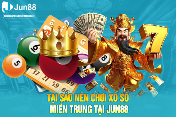 Tại sao nên chơi xổ số miền trung tại JUN88