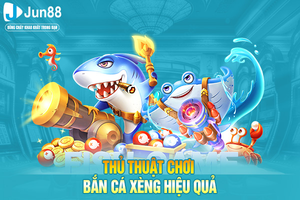 Thủ thuật chơi bắn cá xèng hiệu quả