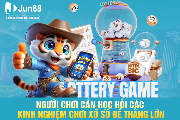 Người chơi cần học hỏi các kinh nghiệm chơi xổ số để thắng lớn