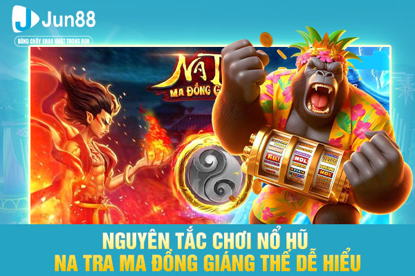 Nguyên tắc chơi nổ hũ Na Tra ma đồng giáng thế dễ hiểu
