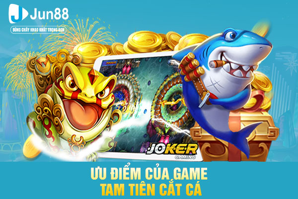 Ưu điểm của game tam tiên cắt cá
