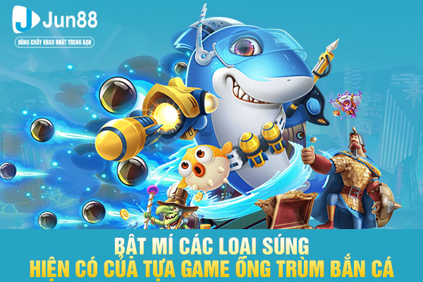 Bật mí các loại súng hiện có của tựa game Ông Trùm bắn cá