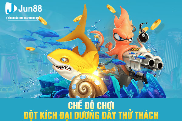 Chế độ chơi Đột Kích Đại Dương đầy thử thách