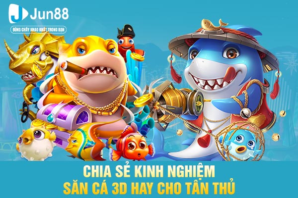 Chia sẻ kinh nghiệm săn cá 3D hay cho tân thủ