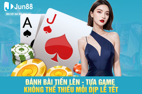 Đánh Bài Tiến Lên - Tựa Game Không Thể Thiếu Mỗi Dịp Lễ Tết