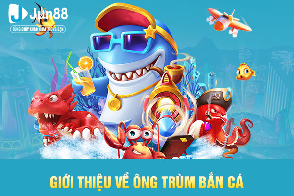 Giới thiệu về Ông Trùm bắn cá