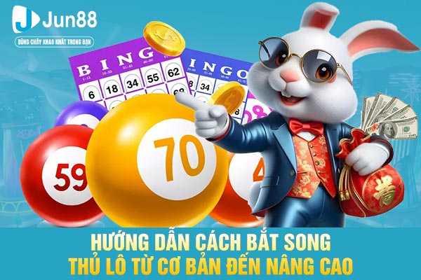 Hướng dẫn cách bắt song thủ lô từ cơ bản đến nâng cao
