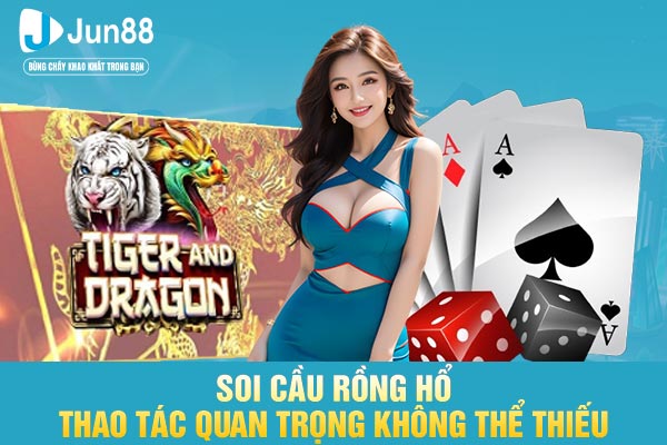 Soi cầu Rồng Hổ - thao tác quan trọng không thể thiếu