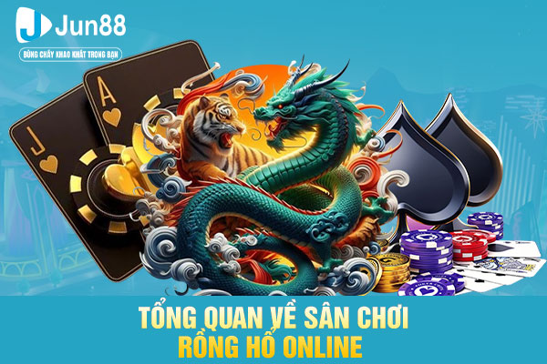 Tổng quan về sân chơi rồng hổ online
